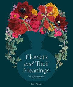 Flowers and Their Meanings (The Secret Language and History of Over 600 Blooms (A Flower Dictionary)) by Karen Azoulay, 9780593234679