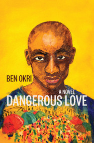 Dangerous Love (A Novel) by Ben Okri, 9781635422665