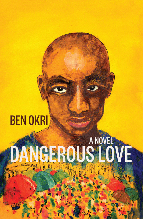 Dangerous Love (A Novel) by Ben Okri, 9781635422665