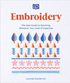 Embroidery (The Ideal Guide to Stitching, Whatever Your Level of Expertise) by Lucinda Ganderton, 9780744068795