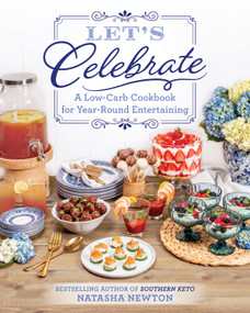 Let's Celebrate (A Low-Carb Cookbook for Year-Round Entertaining) by Natasha Newton, 9781628604757
