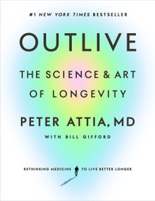Outlive (The Science and Art of Longevity) by Peter Attia, MD, Bill Gifford, 9780593236598