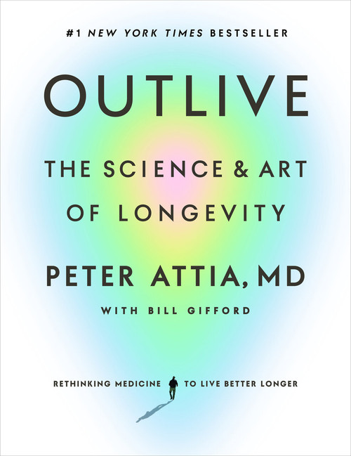 Outlive (The Science and Art of Longevity) by Peter Attia, MD, Bill Gifford, 9780593236598