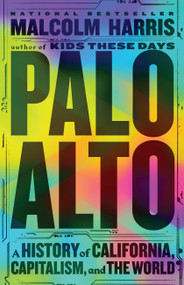 Palo Alto (A History of California, Capitalism, and the World) by Malcolm Harris, 9780316592031