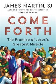 Come Forth (The Promise of Jesus's Greatest Miracle) by James Martin, 9780062694386