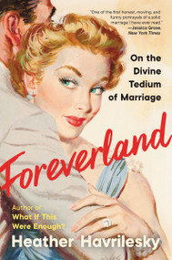 Foreverland (On the Divine Tedium of Marriage) - 9780062984487 by Heather Havrilesky, 9780062984487