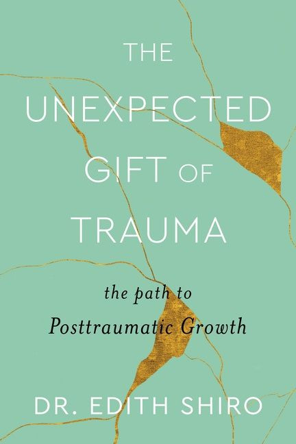 The Unexpected Gift of Trauma (The Path to Posttraumatic Growth) by Edith Shiro, 9780358713661