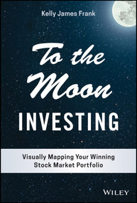 To the Moon Investing (Visually Mapping Your Winning Stock Market Portfolio) by Kelly J. Frank, 9781119911920