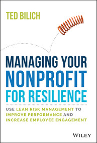 Managing Your Nonprofit for Resilience (Use Lean Risk Management to Improve Performance and Increase Employee Engagement) by Ted Bilich, 9781394153824