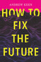 How to Fix the Future - 9780802129178 by Andrew Keen, 9780802129178