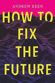 How to Fix the Future - 9780802129178 by Andrew Keen, 9780802129178