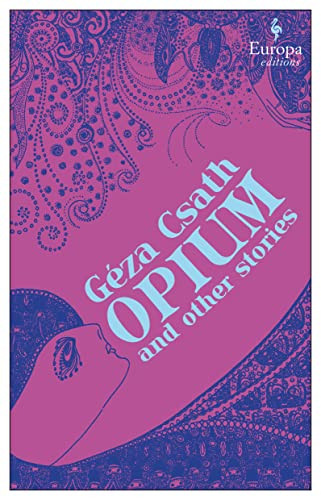Opium and Other Stories by Geza Csath, Jascha Kessler, Charlotte Rogers, 9781609458133