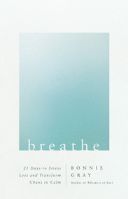 Breathe (21 Days to Stress Less and Transform Chaos to Calm) by Bonnie Gray, 9780736983440
