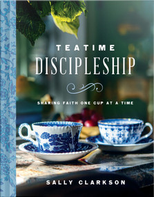 Teatime Discipleship (Sharing Faith One Cup at a Time) by Sally Clarkson, 9780736985420