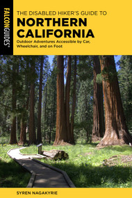 The Disabled Hiker's Guide to Northern California (Outdoor Adventures Accessible by Car, Wheelchair, and on Foot) by Syren Nagakyrie, 9781493073436
