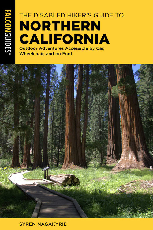 The Disabled Hiker's Guide to Northern California (Outdoor Adventures Accessible by Car, Wheelchair, and on Foot) by Syren Nagakyrie, 9781493073436