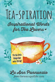 Tea-spiration (Inspirational Words for Tea Lovers) by Lu Ann Pannunzio, 9781633532953