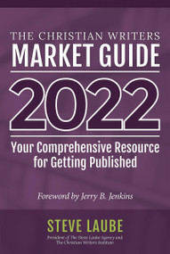 Christian Writers Market Guide - 2022 Edition (Your Comprehensive Resource For Getting Published) by Steve Laube, 9781621842071