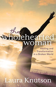 The Wholehearted Woman (Healing and Transformation in a Broken World) by Laura Knutson, 9781631959707