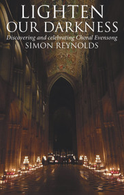 Lighten Our Darkness (A Celebration of Choral Evensong) by Simon Reynolds, 9780232534627