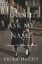 Don't Ask My Name (A Hidden Child's Tale of Survival) by Erika Hecht, 9781734526837