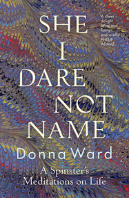 She I Dare Not Name (A spinster's meditations on life) by Donna Ward, 9781760876296