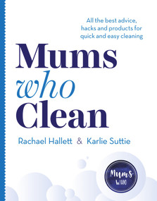Mums Who Clean (All the Best Advice, Hacks and Products for Quick and Easy Cleaning) by Rachael Hallett, 9781761042133