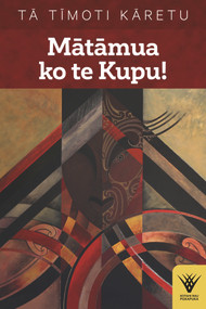 Matamua ko te Kupu! (Te haka tena! Te wana, taku ihi e, pupuritia!) by Timoti Karetu, 9781869409418