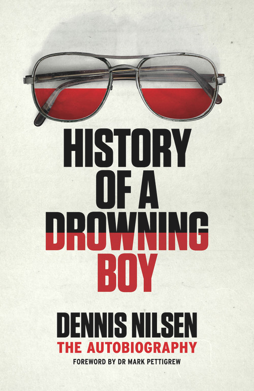 History of a Drowning Boy (The Autobiography) by Dr Mark Pettigrew, Dennis Nilsen, 9781913062538