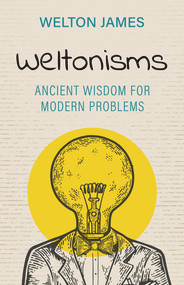 Weltonisms (Ancient Wisdom for Modern Problems) by Welton James, 9781951492717
