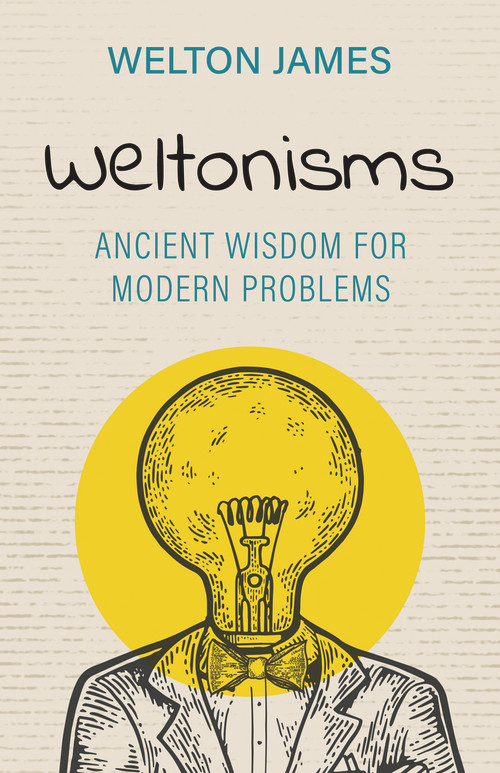 Weltonisms (Ancient Wisdom for Modern Problems) by Welton James, 9781951492717