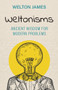 Weltonisms (Ancient Wisdom for Modern Problems) by Welton James, 9781951492717