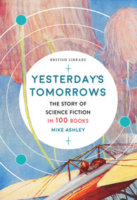 Yesterday's Tomorrows (The Story of Science Fiction in 100 Books) by Mike Ashley, 9780712353717