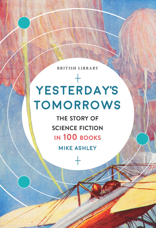 Yesterday's Tomorrows (The Story of Science Fiction in 100 Books) by Mike Ashley, 9780712353717