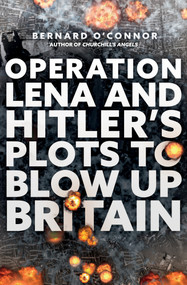Operation Lena and Hitler's Plots to Blow Up Britain - 9781398103290 by Bernard O'Connor, 9781398103290