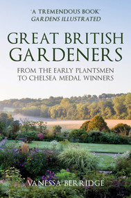 Great British Gardeners (From the Early Plantsmen to Chelsea Medal Winners) - 9781398103313 by Vanessa Berridge, 9781398103313