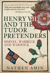 Henry VII and the Tudor Pretenders (Simnel, Warbeck, and Warwick) by Nathen Amin, 9781445675084