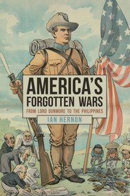 America's Forgotten Wars (From Lord Dunmore to the Philippines) by Ian Hernon, 9781445695303
