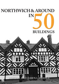 Northwich & Around in 50 Buildings by Adrian Bridge, 9781445696133