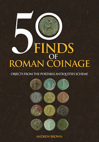 50 Finds of Roman Coinage by Andrew Brown, 9781445696331