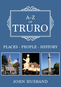 A-Z of Truro (Places-People-History) by John Husband, 9781445696416