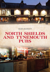 North Shields and Tynemouth Pubs by Eileen Burnett, 9781445696720