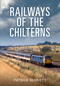 Railways of the Chilterns by Patrick Bennett, 9781445699189