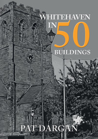 Whitehaven in 50 Buildings by Pat Dargan, 9781445699226