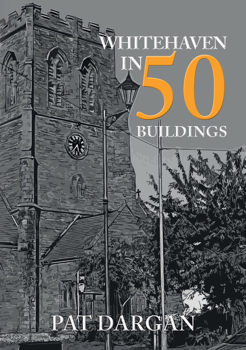 Whitehaven in 50 Buildings by Pat Dargan, 9781445699226