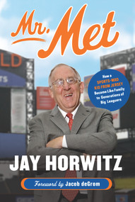 Mr. Met (How a Sports-Mad Kid from Jersey Became Like Family to Generations of Big Leaguers) - 9781629378749 by Jay Horwitz, Jacob deGrom, 9781629378749