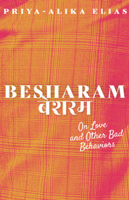 Besharam (On Love and Other Bad Behaviors) by Priya-Alika Elias, 9781641605076