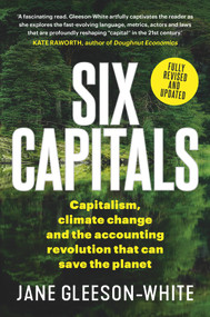 Six Capitals (Capitalism, Climate Change and the Accounting Revolution that Can Save the Planet) by Jane Gleeson-White, 9781760876784