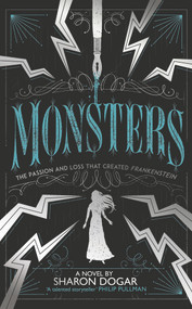 Monsters (The Passion and Loss that Created Frankenstein) - 9781783449033 by Sharon Dogar, 9781783449033