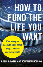 How to Fund the Life You Want (What everyone needs to know about savings, pensions and investments) by Robin Powell, Jonathan Hollow, 9781399404600